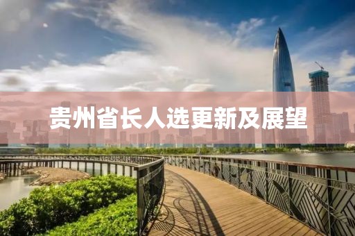 贵州省长人选更新及展望
