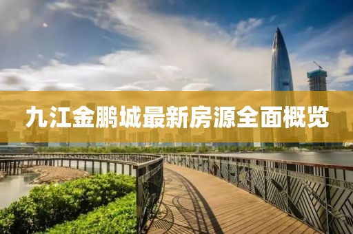 九江金鹏城最新房源全面概览