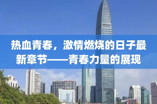 热血青春，激情燃烧的日子最新章节——青春力量的展现