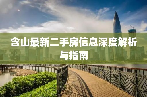 含山最新二手房信息深度解析与指南