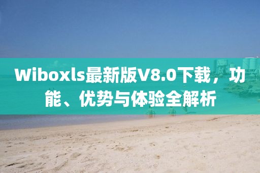 Wiboxls最新版V8.0下载，功能、优势与体验全解析