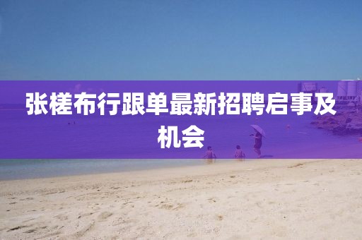 张槎布行跟单最新招聘启事及机会