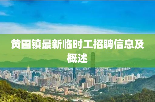 黄圃镇最新临时工招聘信息及概述