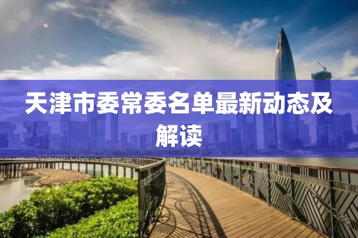 天津市委常委名单最新动态及解读