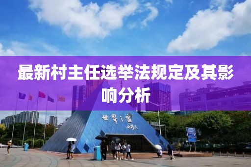 最新村主任选举法规定及其影响分析