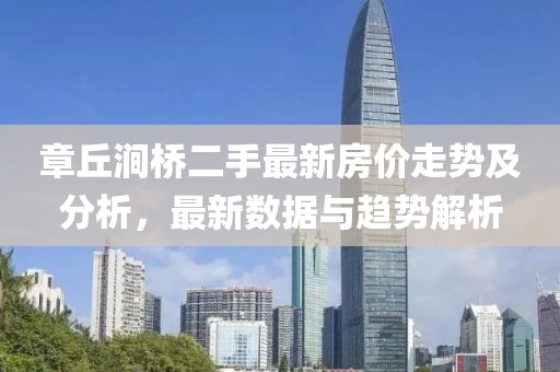章丘涧桥二手最新房价走势及分析，最新数据与趋势解析