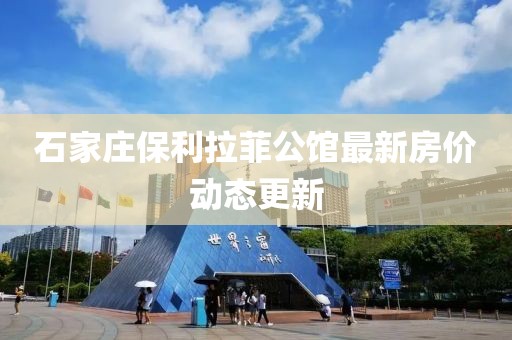 石家庄保利拉菲公馆最新房价动态更新