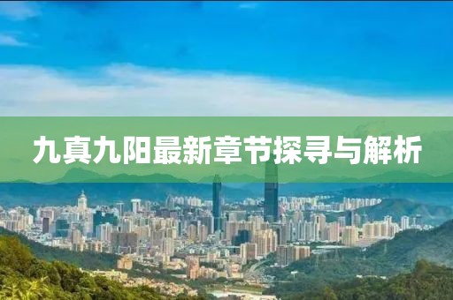 九真九阳最新章节探寻与解析