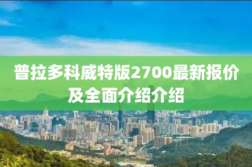 普拉多科威特版2700最新报价及全面介绍介绍