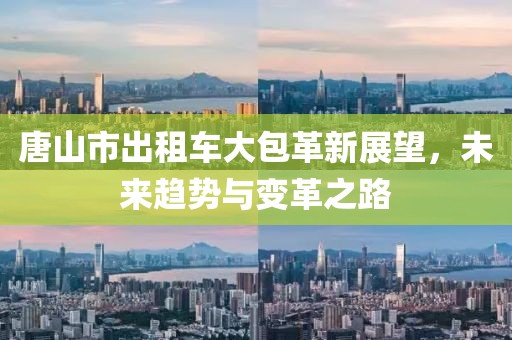 唐山市出租车大包革新展望，未来趋势与变革之路