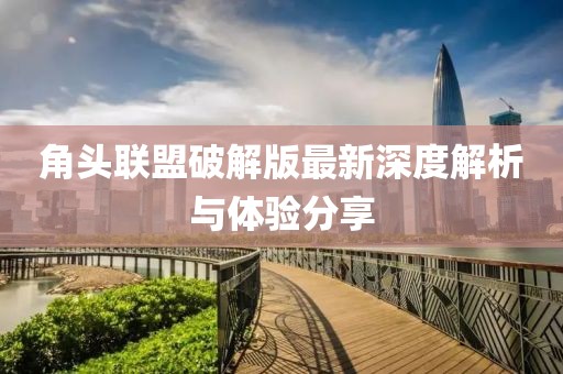 角头联盟破解版最新深度解析与体验分享