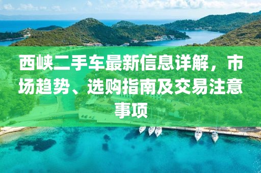 西峡二手车最新信息详解，市场趋势、选购指南及交易注意事项