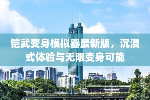 铠武变身模拟器最新版，沉浸式体验与无限变身可能