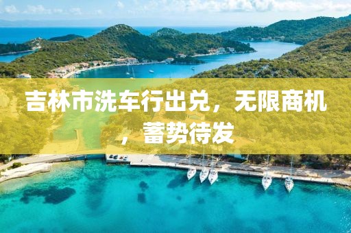 吉林市洗车行出兑，无限商机，蓄势待发
