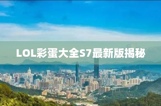 LOL彩蛋大全S7最新版揭秘