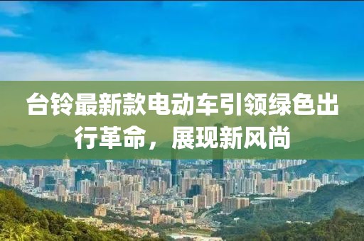台铃最新款电动车引领绿色出行革命，展现新风尚
