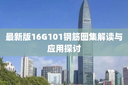 最新版16G101钢筋图集解读与应用探讨