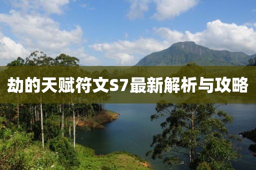 劫的天赋符文S7最新解析与攻略