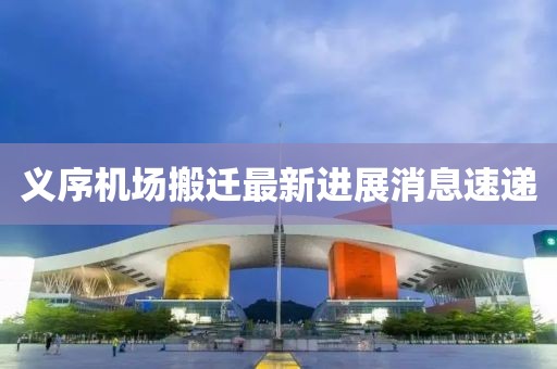 义序机场搬迁最新进展消息速递