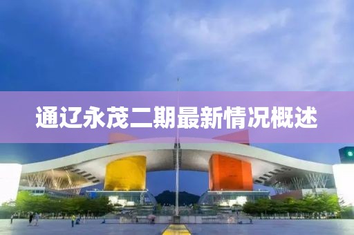 通辽永茂二期最新情况概述