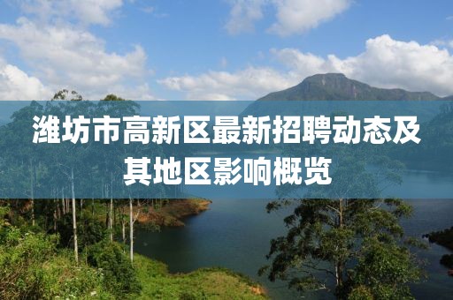 潍坊市高新区最新招聘动态及其地区影响概览