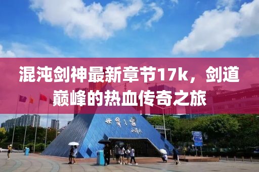 混沌剑神最新章节17k，剑道巅峰的热血传奇之旅