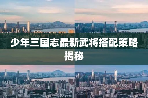 少年三国志最新武将搭配策略揭秘