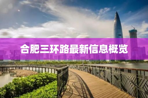 合肥三环路最新信息概览