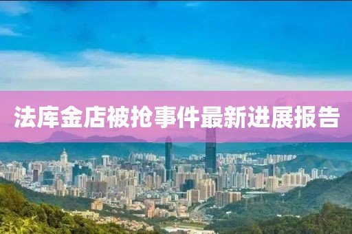 法库金店被抢事件最新进展报告