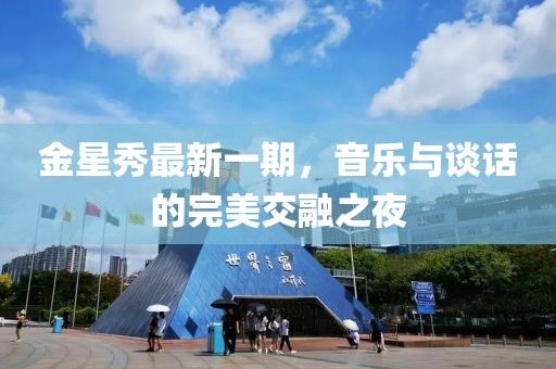 金星秀最新一期，音乐与谈话的完美交融之夜