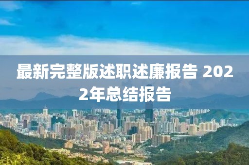 最新完整版述职述廉报告 2022年总结报告