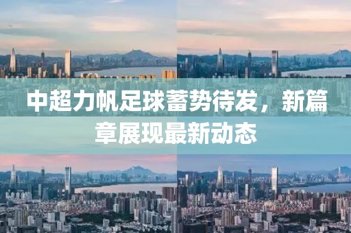 中超力帆足球蓄势待发，新篇章展现最新动态