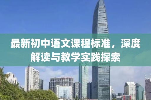 最新初中语文课程标准，深度解读与教学实践探索