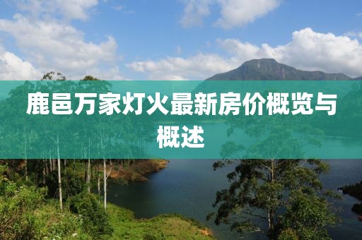 鹿邑万家灯火最新房价概览与概述
