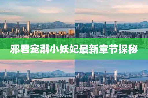 邪君宠溺小妖妃最新章节探秘