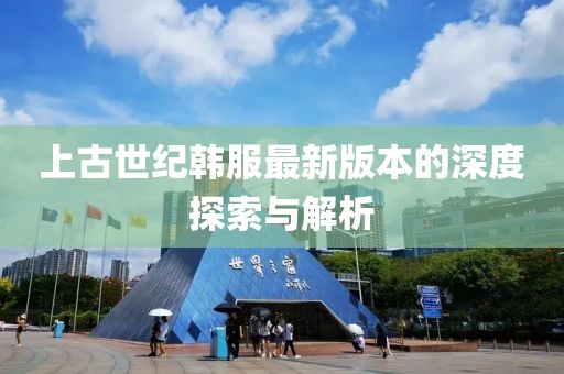 上古世纪韩服最新版本的深度探索与解析