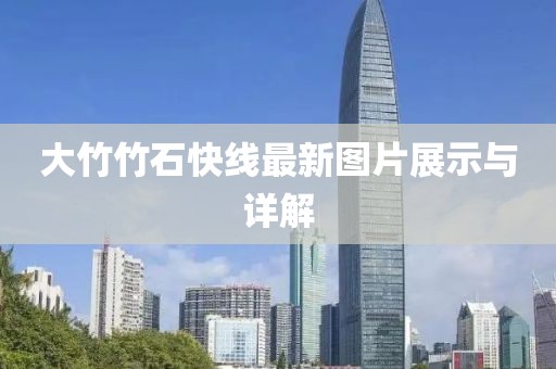 大竹竹石快线最新图片展示与详解