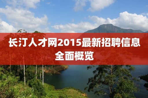 长汀人才网2015最新招聘信息全面概览