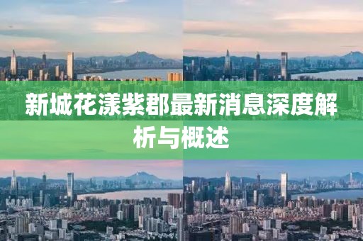 新城花漾紫郡最新消息深度解析与概述