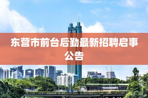 东营市前台后勤最新招聘启事公告
