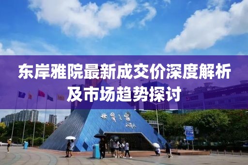 东岸雅院最新成交价深度解析及市场趋势探讨
