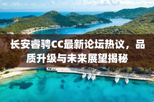 长安睿骋CC最新论坛热议，品质升级与未来展望揭秘