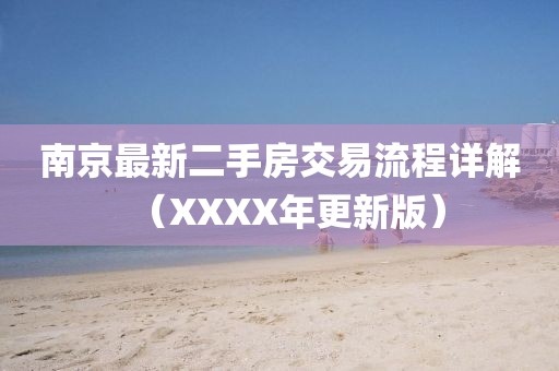 南京最新二手房交易流程详解（XXXX年更新版）