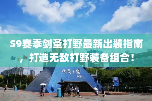 S9赛季剑圣打野最新出装指南，打造无敌打野装备组合！