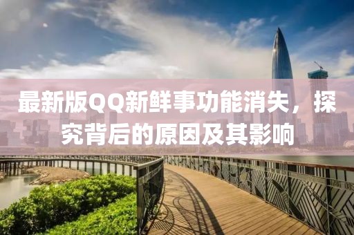 最新版QQ新鲜事功能消失，探究背后的原因及其影响