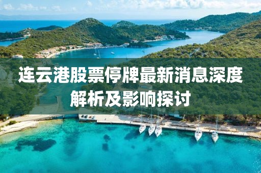 连云港股票停牌最新消息深度解析及影响探讨