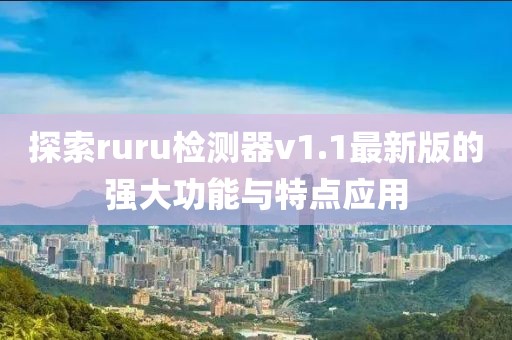 探索ruru检测器v1.1最新版的强大功能与特点应用