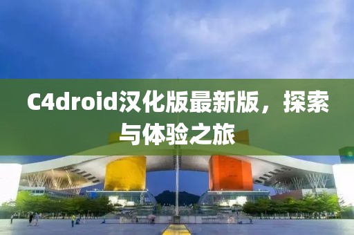 C4droid汉化版最新版，探索与体验之旅