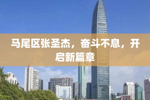 马尾区张圣杰，奋斗不息，开启新篇章