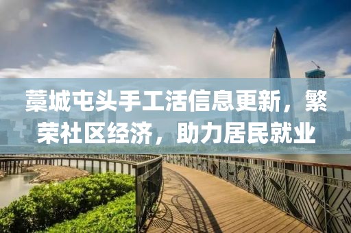 藁城屯头手工活信息更新，繁荣社区经济，助力居民就业